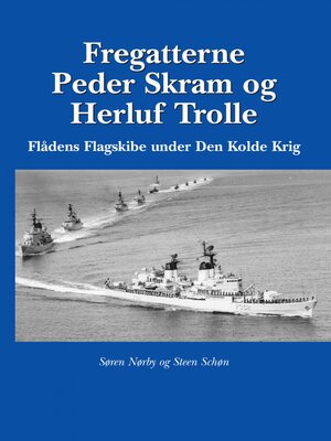 cover image of Fregatterne Peder Skram og Herluf Trolle Flådens Flagskibe under Den Kolde Krig
